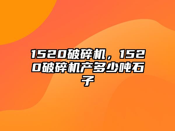 1520破碎機，1520破碎機產多少噸石子