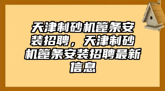 天津制砂機篦條安裝招聘，天津制砂機篦條安裝招聘最新信息