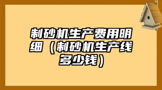 制砂機生產費用明細（制砂機生產線多少錢）