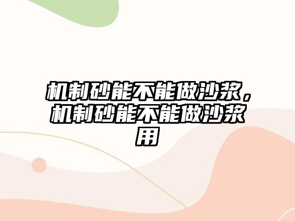 機制砂能不能做沙漿，機制砂能不能做沙漿用