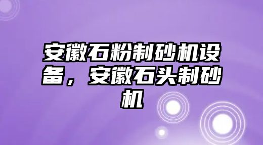 安徽石粉制砂機(jī)設(shè)備，安徽石頭制砂機(jī)