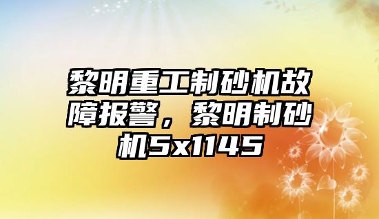 黎明重工制砂機(jī)故障報警，黎明制砂機(jī)5x1145