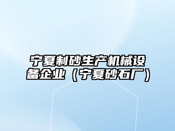 寧夏制砂生產機械設備企業（寧夏砂石廠）