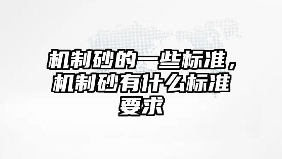 機制砂的一些標準，機制砂有什么標準要求