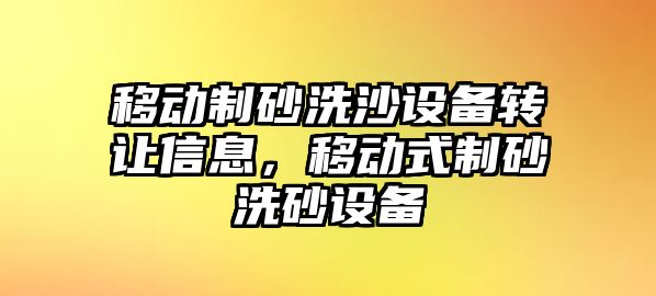 移動制砂洗沙設備轉讓信息，移動式制砂洗砂設備