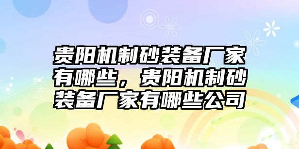 貴陽機制砂裝備廠家有哪些，貴陽機制砂裝備廠家有哪些公司