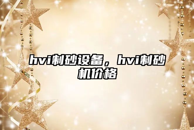 hvi制砂設備，hvi制砂機價格