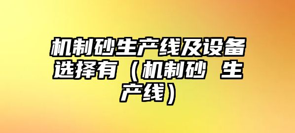 機制砂生產線及設備選擇有（機制砂 生產線）