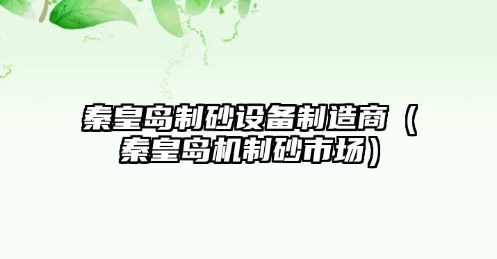 秦皇島制砂設備制造商（秦皇島機制砂市場）