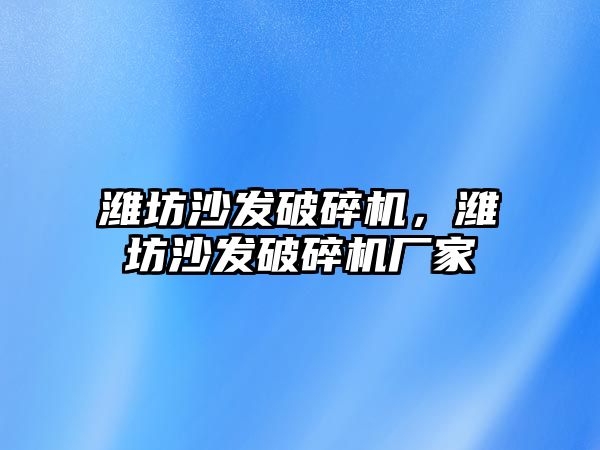 濰坊沙發破碎機，濰坊沙發破碎機廠家