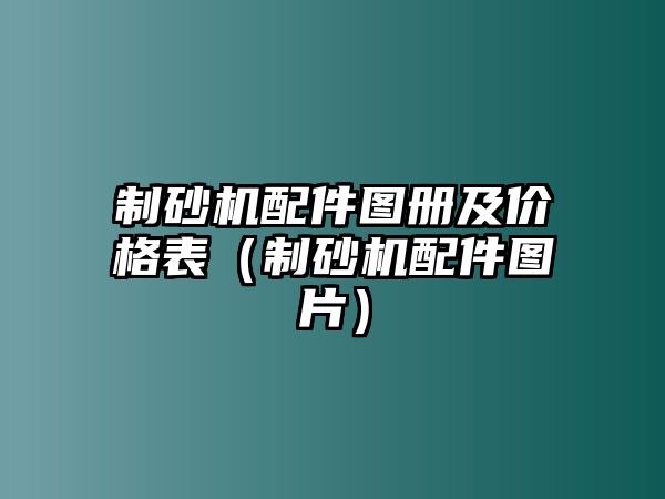 制砂機配件圖冊及價格表（制砂機配件圖片）