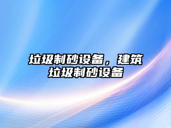 垃圾制砂設備，建筑垃圾制砂設備