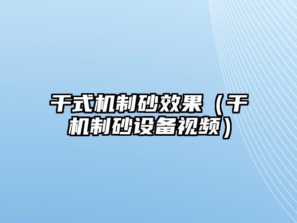 干式機(jī)制砂效果（干機(jī)制砂設(shè)備視頻）