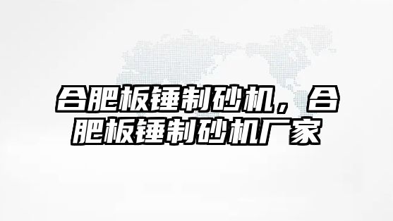 合肥板錘制砂機，合肥板錘制砂機廠家