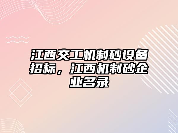 江西交工機(jī)制砂設(shè)備招標(biāo)，江西機(jī)制砂企業(yè)名錄