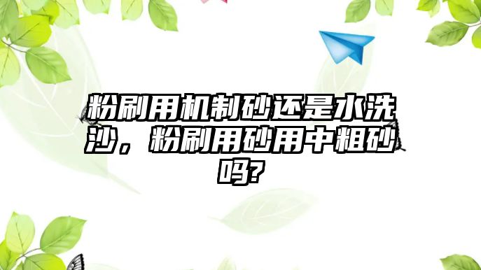 粉刷用機制砂還是水洗沙，粉刷用砂用中粗砂嗎?