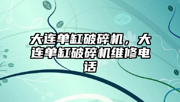 大連單缸破碎機，大連單缸破碎機維修電話