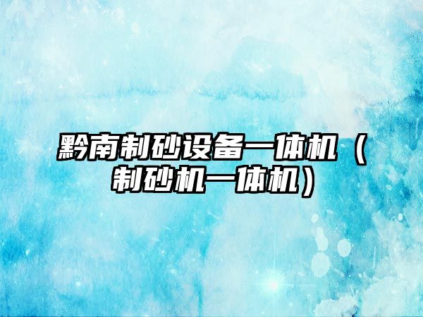 黔南制砂設備一體機（制砂機一體機）