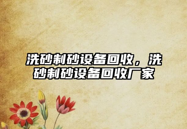 洗砂制砂設備回收，洗砂制砂設備回收廠家