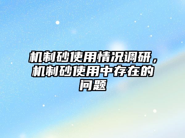 機制砂使用情況調研，機制砂使用中存在的問題