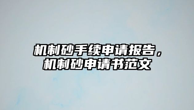 機制砂手續申請報告，機制砂申請書范文