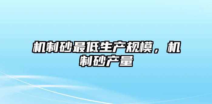 機制砂最低生產規模，機制砂產量