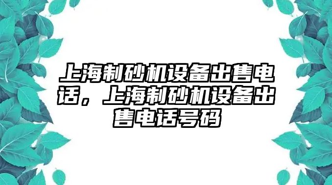 上海制砂機設備出售電話，上海制砂機設備出售電話號碼