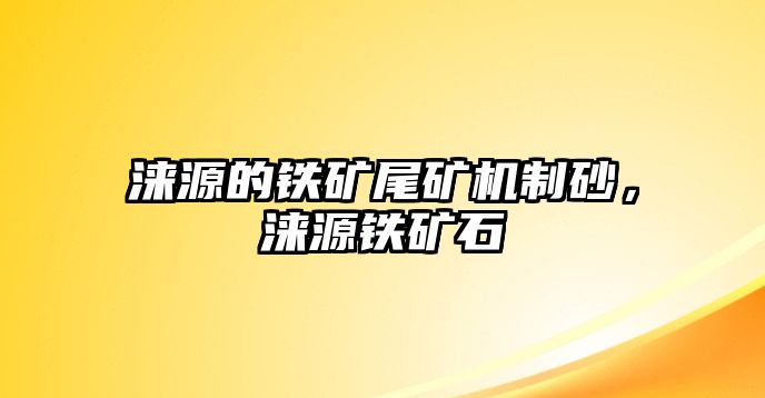 淶源的鐵礦尾礦機制砂，淶源鐵礦石