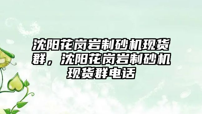 沈陽花崗巖制砂機現貨群，沈陽花崗巖制砂機現貨群電話