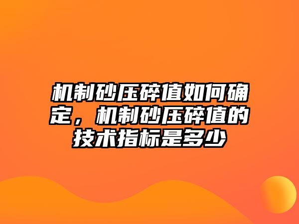 機(jī)制砂壓碎值如何確定，機(jī)制砂壓碎值的技術(shù)指標(biāo)是多少