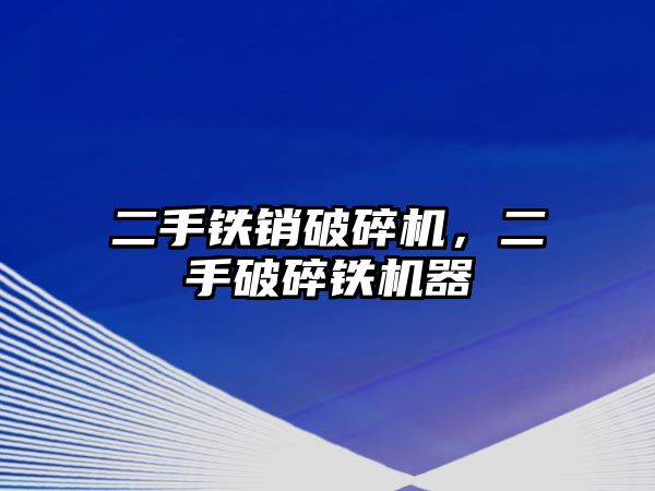 二手鐵銷破碎機，二手破碎鐵機器