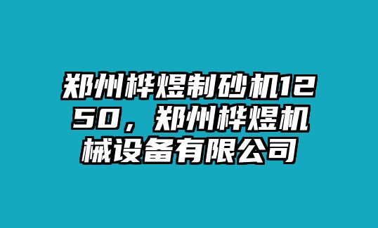 鄭州樺煜制砂機1250，鄭州樺煜機械設備有限公司