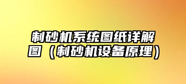 制砂機(jī)系統(tǒng)圖紙?jiān)斀鈭D（制砂機(jī)設(shè)備原理）