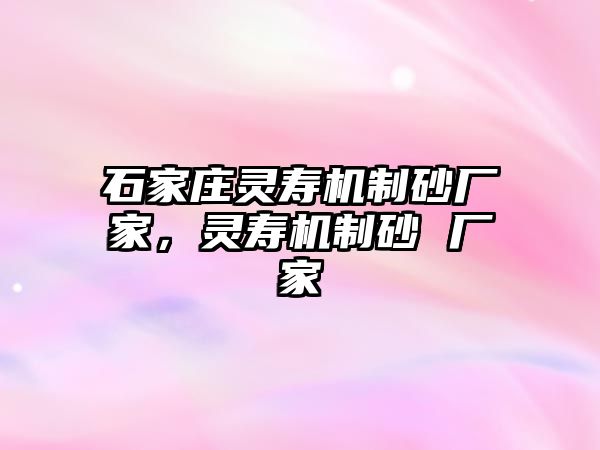 石家莊靈壽機(jī)制砂廠家，靈壽機(jī)制砂 廠家