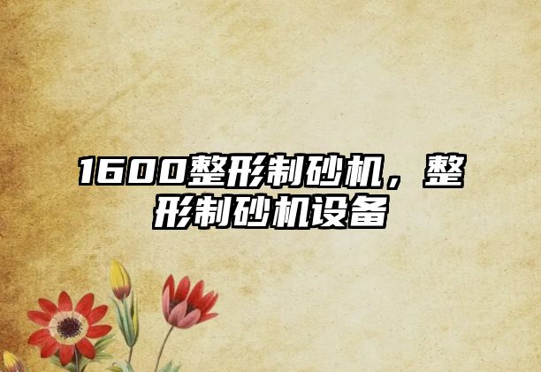 1600整形制砂機(jī)，整形制砂機(jī)設(shè)備