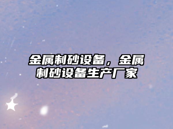 金屬制砂設備，金屬制砂設備生產廠家