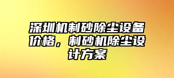 深圳機制砂除塵設備價格，制砂機除塵設計方案