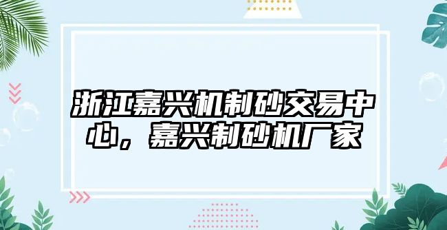 浙江嘉興機制砂交易中心，嘉興制砂機廠家