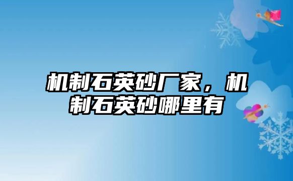 機制石英砂廠家，機制石英砂哪里有