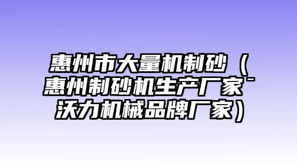 惠州市大量機制砂（惠州制砂機生產廠家ˉ沃力機械品牌廠家）