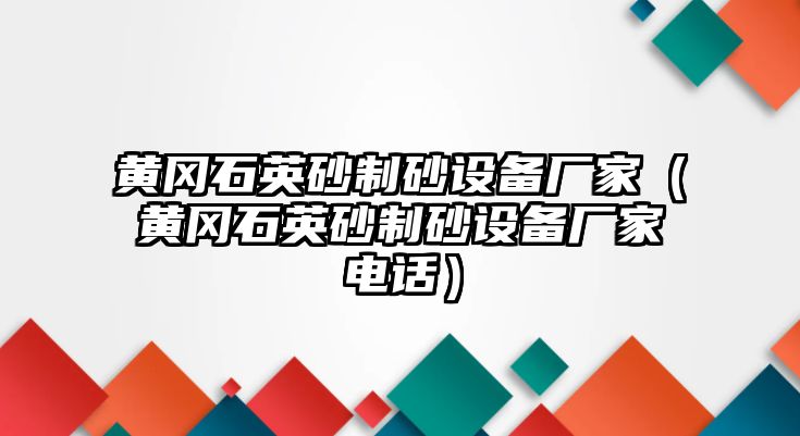 黃岡石英砂制砂設備廠家（黃岡石英砂制砂設備廠家電話）