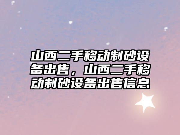 山西二手移動制砂設備出售，山西二手移動制砂設備出售信息