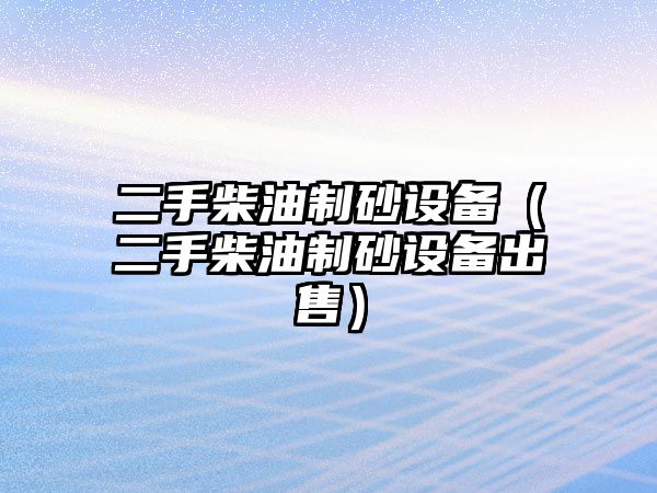 二手柴油制砂設備（二手柴油制砂設備出售）