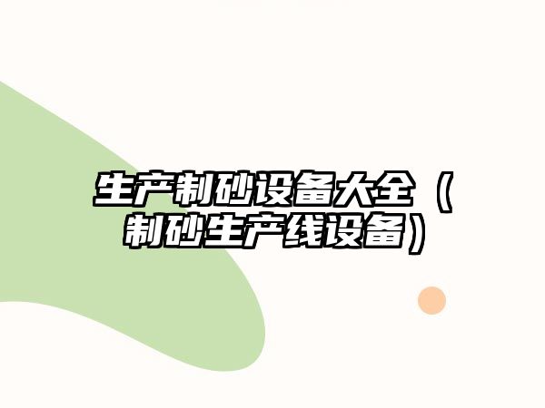 生產制砂設備大全（制砂生產線設備）