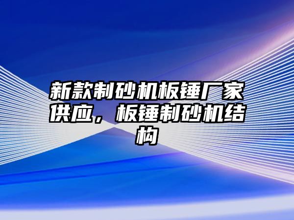 新款制砂機板錘廠家供應，板錘制砂機結構