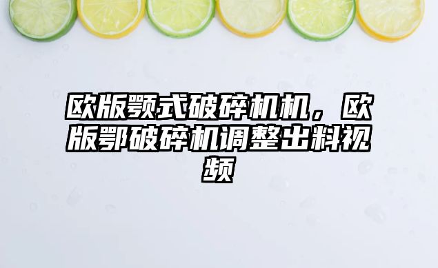 歐版顎式破碎機機，歐版鄂破碎機調整出料視頻