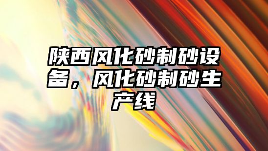 陜西風化砂制砂設備，風化砂制砂生產線