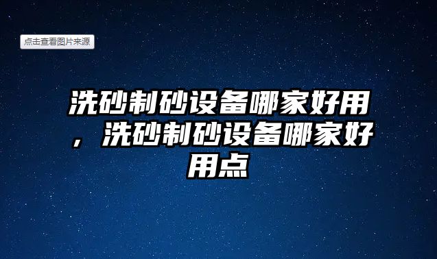 洗砂制砂設(shè)備哪家好用，洗砂制砂設(shè)備哪家好用點