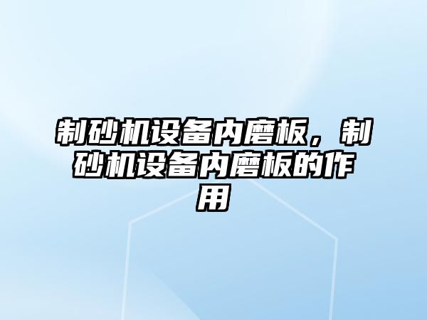 制砂機設備內磨板，制砂機設備內磨板的作用