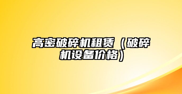 高密破碎機(jī)租賃（破碎機(jī)設(shè)備價(jià)格）